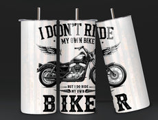 I Don't Ride My Own Bike But I Do Ride My Own Biker Tumbler 20oz