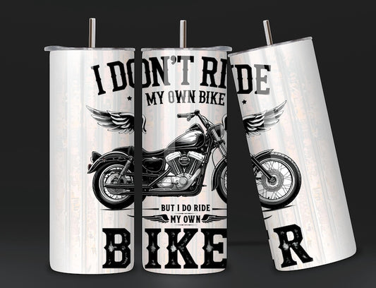 I Don't Ride My Own Bike But I Do Ride My Own Biker Tumbler 20oz